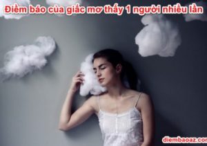 Nằm mơ thấy 1 người nhiều lần là điềm báo gì?